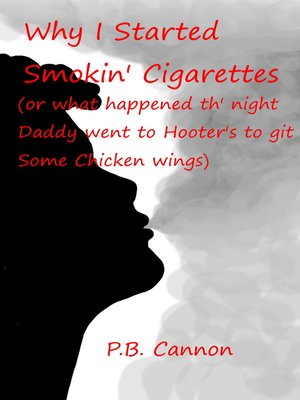 cover image of Why I Started Smokin' Cigarettes (Or What Happened Th' Night Daddy Went to Hooter's to Git Some Chicken Wings)